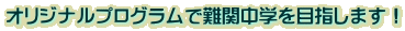 オリジナルプログラムで難関中学を目指します！